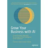 Grow Your Business with AI: Implementing Successful Artificial Intelligence at Scale for the Enterprise