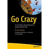 Go Crazy: A Fun Projects-Based Approach to Golang Programming