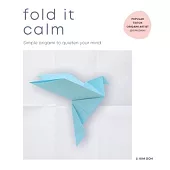 Fold It Calm: Simple Origami to Quieten Your Mind