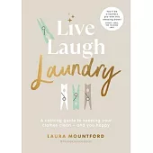 Live, Laugh, Laundry: A Calming Guide to Keeping Your Clothes Clean - And You Happy