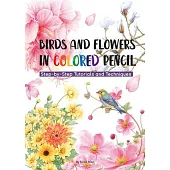 Birds and Flowers in Colored Pencil: Step-By-Step Tutorials and Techniques