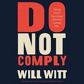 Do Not Comply: Taking Power Back from America’s Corrupt Elite