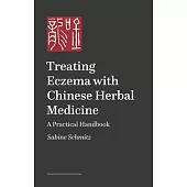 Treating Eczema with Chinese Herbal Medicine: A Practical Handbook