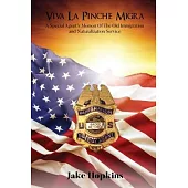 Viva La Pinche Migra: A Special Agent’s Memoir of the Old Immigration and Naturalization Service