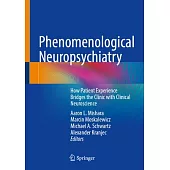 Phenomenological Neuropsychiatry: How Patient Experience Bridges the Clinic with Clinical Neuroscience