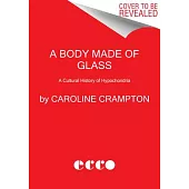 A Body Made of Glass: A Cultural History of Hypochondria