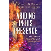 Abiding in His Presence: The Secret to Waging War and Bearing Fruit