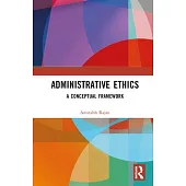 Administrative Ethics: A Conceptual Framework