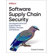 Software Supply Chain Security: Securing the End-To-End Supply Chain for Software, Firmware, and Hardware