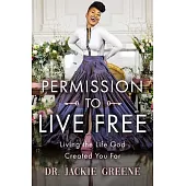 Permission to Live Free: Living the Life God Created You for