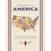 Cocktail America: Over 200 Cocktails from America’s Greatest Cities