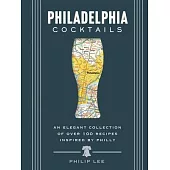 Philadelphia Cocktails: An Elegant Collection of Over 100 Recipes Inspired by Philly