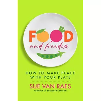 Food and Freedom: How to Make Peace with Your Plate
