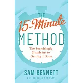 The 15-Minute Method: The Surprisingly Simple Art of Getting It Done