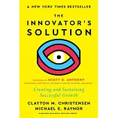 The Innovator’s Solution, with a New Foreword: Creating and Sustaining Successful Growth