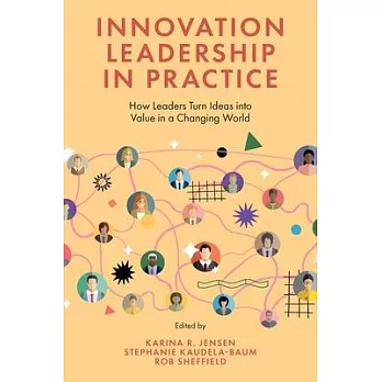 Innovation Leadership in Practice: How Leaders Turn Ideas Into Value in a Changing World
