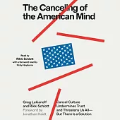 The Canceling of the American Mind: Cancel Culture Undermines Trust, Destroys Institutions, and Threatens Us All--But There Is a Solution