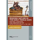 Reading Nature in the Early Middle Ages: Writing, Language, and Creation in the Latin Physiologus, Ca. 700-1000