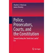 Police, Prosecutors, Courts, and the Constitution: Toward Ending the 