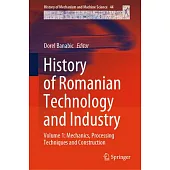 History of Romanian Technology and Industry: Volume 1: Mechanics, Processing Techniques and Construction