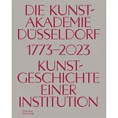 Die Kunstakademie in Düsseldorf 1773-2023: Kunstgeschicht Einer Institution
