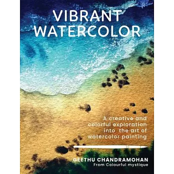 Vibrant Watercolor: A Creative and Colorful Exploration Into the Art of Watercolor Painting