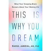 This Is Why You Dream: What Your Sleeping Brain Reveals about Your Waking Life