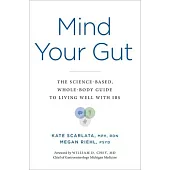 Mind Your Gut: The Whole-Body, Science-Based Guide to Living with Ibs