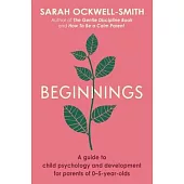 Beginnings: A Guide to Child Psychology and Development for Parents of 0-5-Year-Olds