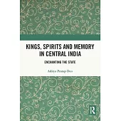 Kings, Spirits and Memory in Central India: Enchanting the State