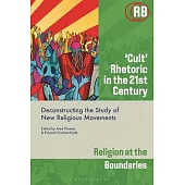 ’Cult’ Rhetoric in the 21st Century: Deconstructing the Study of New Religious Movements