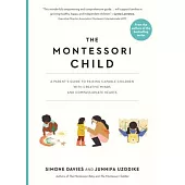 The Montessori Child: A Parent’s Guide to Raising Capable Children with Creative Minds and Compassionate Hearts