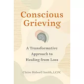 Conscious Grieving: A Transformative Approach to Healing from Loss