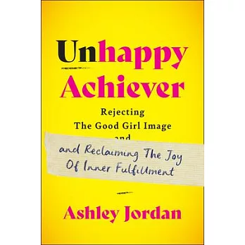 Unhappy Achiever: Rejecting the Good Girl Image and Reclaiming the Joy of Inner Fulfillment