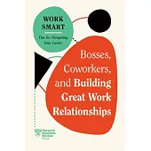 Bosses, Coworkers, and Building Great Work Relationships (HBR Work Smart Series)