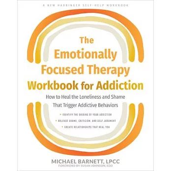 The Emotionally Focused Therapy Workbook for Addiction: How to Heal the Loneliness and Shame That Trigger Addictive Behaviors