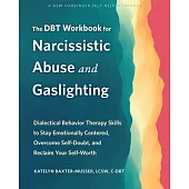 The Dbt Workbook for Narcissistic Abuse and Gaslighting: Dialectical Behavior Therapy Skills to Stay Emotionally Centered, Overcome Self-Doubt, and Re
