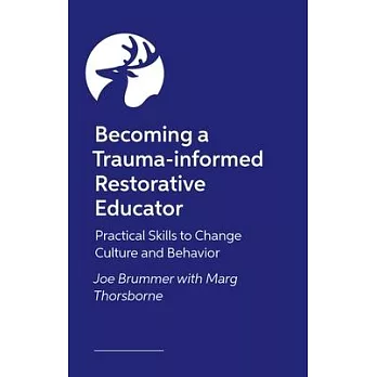 Becoming a Trauma-Informed Restorative Educator: Practical Skills to Change Culture and Behavior