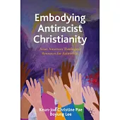 Embodying Antiracist Christianity: Asian American Theological Resources for Just Racial Relations