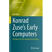 Konrad Zuse’s Early Computers: The Quest for the Computer in Germany