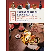 Japanese Mingei Folk Crafts: An Illustrated Guide to the Wabi Sabi Village Arts and Artisans of Japan