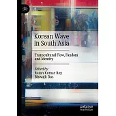 Korean Wave in South Asia: Transcultural Flow, Fandom and Identity
