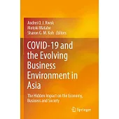 Covid-19 and the Evolving Business Environment in Asia: The Hidden Impact on the Economy, Business and Society