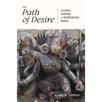The Path of Desire: Living Tantra in Northeast India