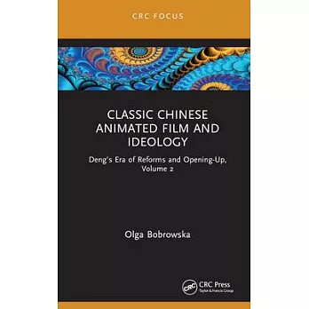 Classic Chinese Animated Film and Ideology: Deng’s Era of Reforms and Opening-Up, Volume 2