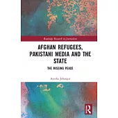 Afghan Refugees, Pakistani Media and the State: The Missing Peace
