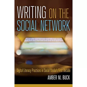 Writing on the Social Network: Digital Literacy Practices in Social Media’s First Decade