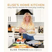 Elise’s Home Kitchen: Easy Family Recipes for Everyday Cooking