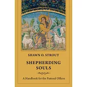 Shepherding Souls: A Handbook for the Pastoral Offices