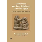 Motherhood and Early Childhood in Ancient Egypt: Culture, Religion, and Medicine